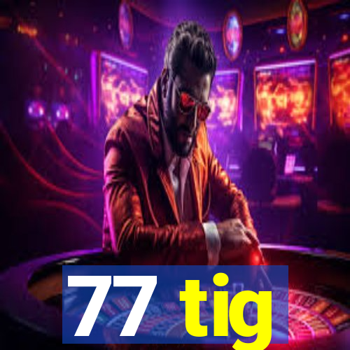 77 tig